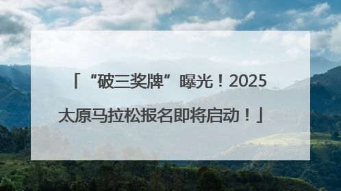 “破三奖牌”曝光！2025太原马拉松报名即将启动！