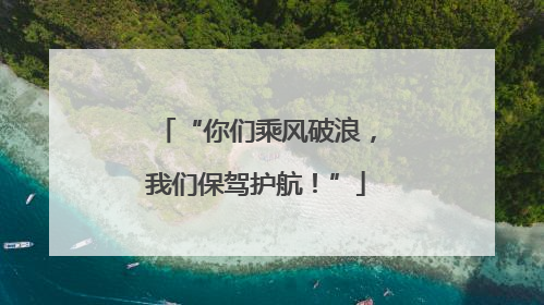 “你们乘风破浪，我们保驾护航！”