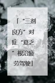 “三剂良方”对症“夏乏”根治疲劳驾驶