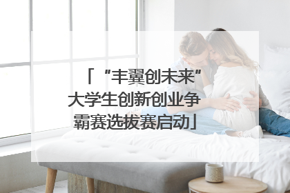 “丰翼创未来”大学生创新创业争霸赛选拔赛启动