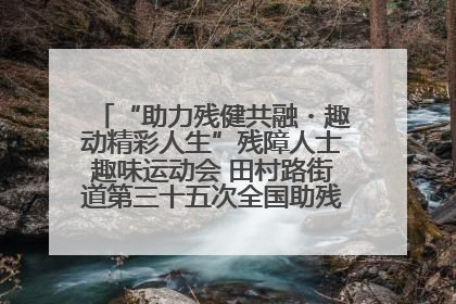 “助力残健共融・趣动精彩人生”残障人士趣味运动会 田村路街道第三十五次全国助残日主题活动圆满举办