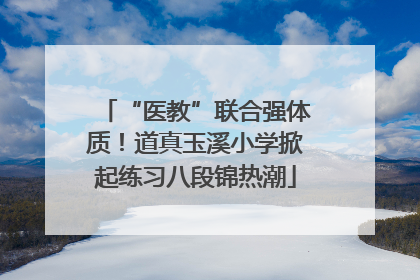 “医教”联合强体质！道真玉溪小学掀起练习八段锦热潮