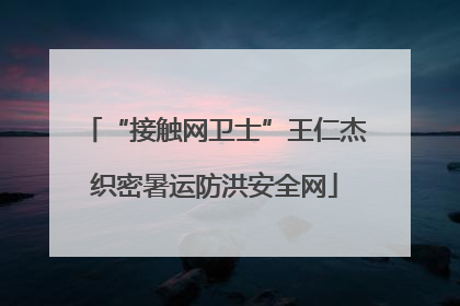 “接触网卫士”王仁杰织密暑运防洪安全网