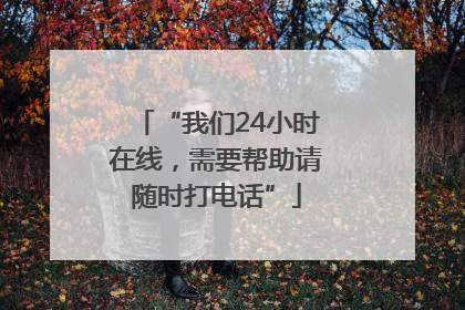 “我们24小时在线，需要帮助请随时打电话”