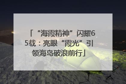 “海霞精神”闪耀65载：亮眼“霞光”引领海岛破浪前行