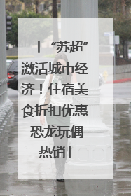 “苏超”激活城市经济！住宿美食折扣优惠 恐龙玩偶热销