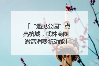“遇见公园”点亮杭城，武林商圈激活消费新动能
