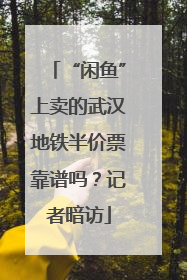 “闲鱼”上卖的武汉地铁半价票靠谱吗？记者暗访