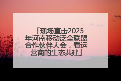 现场直击2025年河南移动泛全联盟合作伙伴大会，看运营商的生态共建