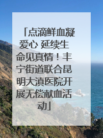 点滴鲜血凝爱心 延续生命见真情！丰宁街道联合昆明大滇医院开展无偿献血活动