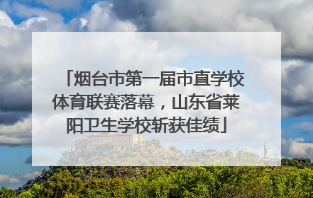 烟台市第一届市直学校体育联赛落幕，山东省莱阳卫生学校斩获佳绩