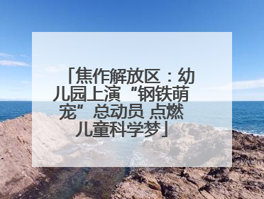 焦作解放区：幼儿园上演“钢铁萌宠”总动员 点燃儿童科学梦