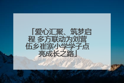 爱心汇聚、筑梦启程 多方联动为刘营伍乡崔寨小学学子点亮成长之路