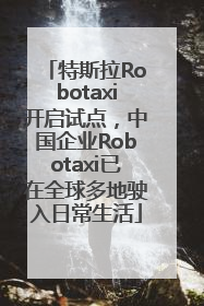 特斯拉Robotaxi开启试点，中国企业Robotaxi已在全球多地驶入日常生活