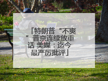 特朗普“不爽”普京连续放重话 美媒：迄今最严厉批评