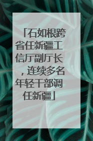 石如根跨省任新疆工信厅副厅长，连续多名年轻干部调任新疆
