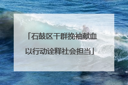 石鼓区干群挽袖献血 以行动诠释社会担当