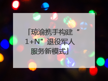 琼渝携手构建“1+N”退役军人服务新模式