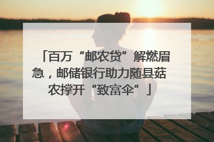 百万“邮农贷”解燃眉急，邮储银行助力随县菇农撑开“致富伞”