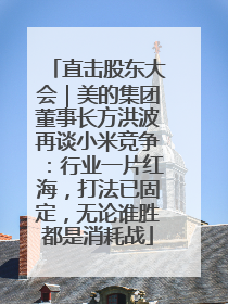 直击股东大会｜美的集团董事长方洪波再谈小米竞争：行业一片红海，打法已固定，无论谁胜都是消耗战