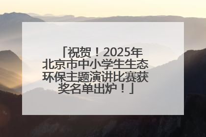 祝贺！2025年北京市中小学生生态环保主题演讲比赛获奖名单出炉！