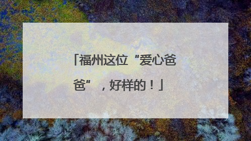 福州这位“爱心爸爸”，好样的！