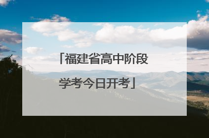 福建省高中阶段学考今日开考