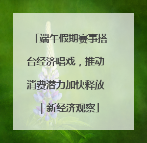 端午假期赛事搭台经济唱戏，推动消费潜力加快释放｜新经济观察
