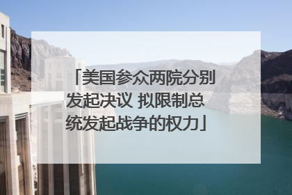 美国参众两院分别发起决议 拟限制总统发起战争的权力