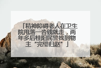 精神障碍老人在卫生院甩落一沓钱就走，两年多后桂阳民警找到物主“完璧归赵”