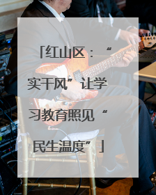 红山区：“实干风”让学习教育照见“民生温度”