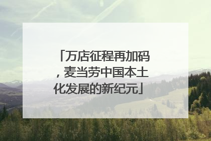 万店征程再加码，麦当劳中国本土化发展的新纪元
