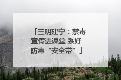 三明建宁：禁毒宣传进课堂 系好防毒“安全带”