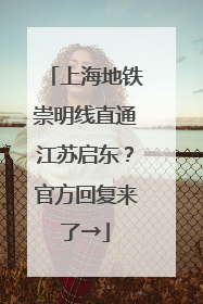 上海地铁崇明线直通江苏启东？官方回复来了→