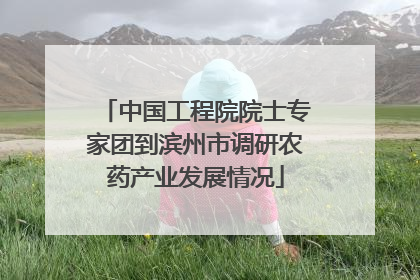 中国工程院院士专家团到滨州市调研农药产业发展情况