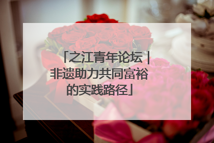 之江青年论坛｜非遗助力共同富裕的实践路径