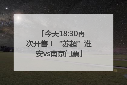 今天18:30再次开售！“苏超”淮安vs南京门票