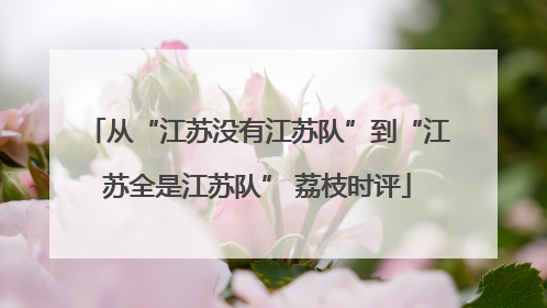从“江苏没有江苏队”到“江苏全是江苏队” 荔枝时评