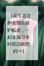 从生态守护者到发展护航者，一起来探寻乡村善治新密码→