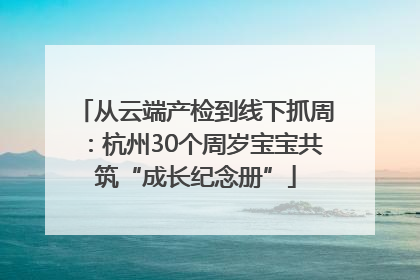 从云端产检到线下抓周：杭州30个周岁宝宝共筑“成长纪念册”