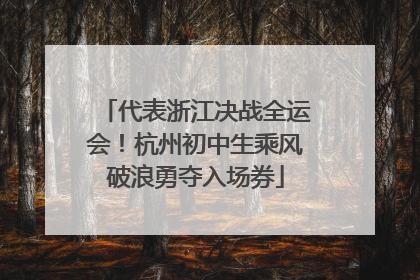 代表浙江决战全运会！杭州初中生乘风破浪勇夺入场券