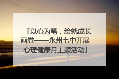 以心为笔，绘就成长画卷——永州七中开展心理健康月主题活动