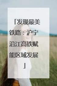 发现最美铁路：沪宁沿江高铁赋能区域发展