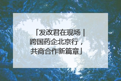 发改君在现场｜跨国药企北京行，共商合作新篇章