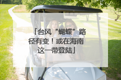 台风“蝴蝶”路径有变！或在海南这一带登陆