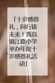 十岁感恩礼，同行铸未来！青岛镇江路小学举办年度十岁感恩礼活动