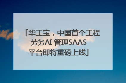 华工宝，中国首个工程劳务AI 管理SAAS平台即将重磅上线