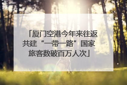 厦门空港今年来往返共建“一带一路”国家旅客数破百万人次