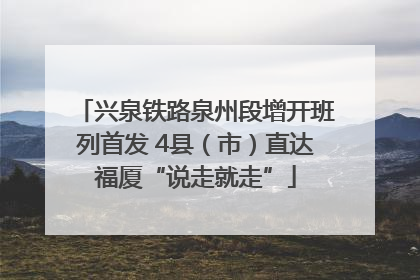 兴泉铁路泉州段增开班列首发 4县（市）直达福厦“说走就走”