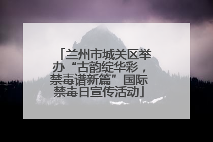 兰州市城关区举办“古韵绽华彩，禁毒谱新篇”国际禁毒日宣传活动
